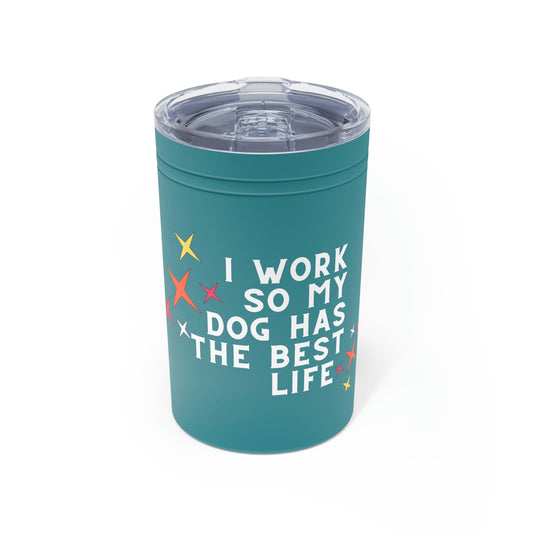 I Work So My Dog Vacuum Insulated Tumbler, 11oz