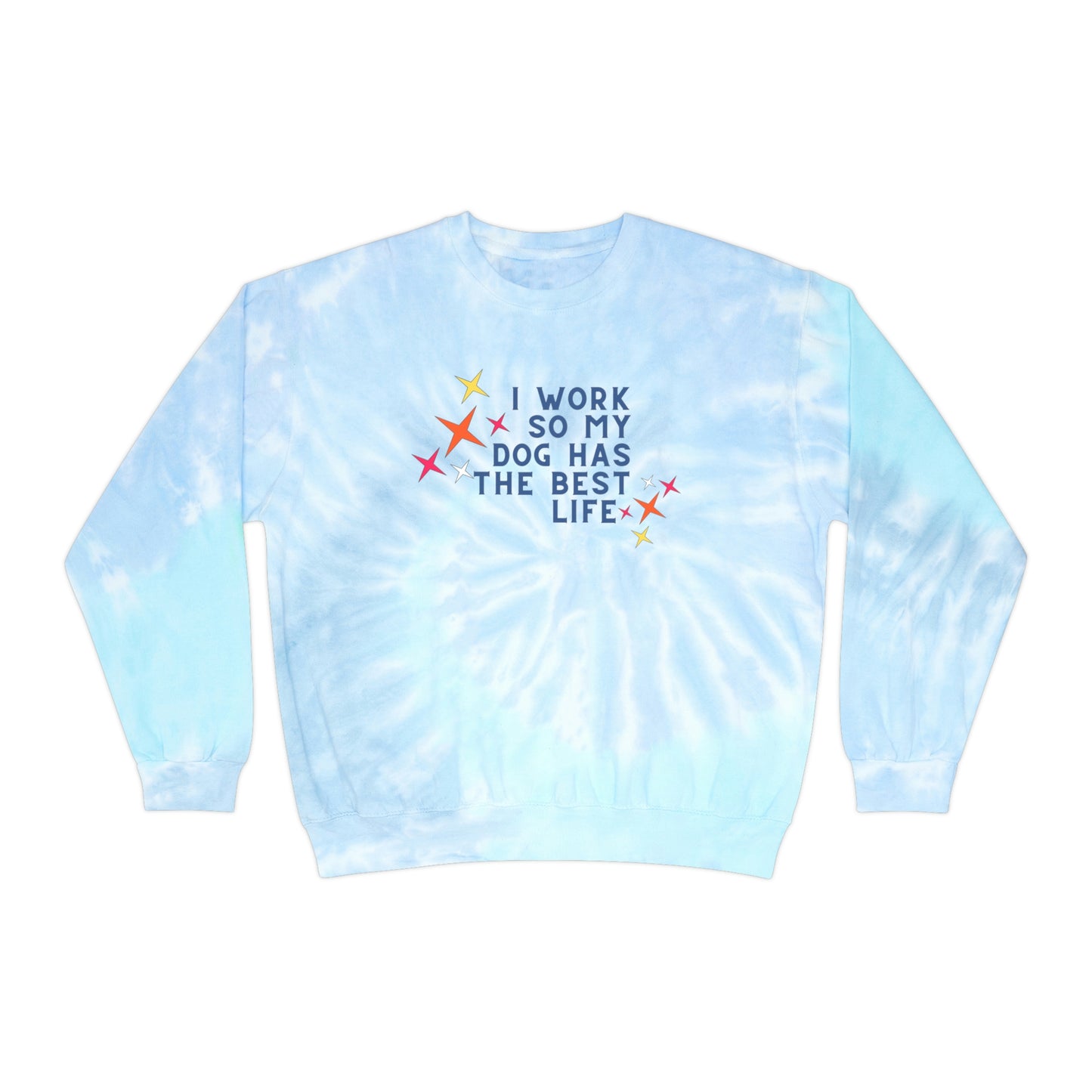 I Work So My Dog: Tie Dye Crewneck